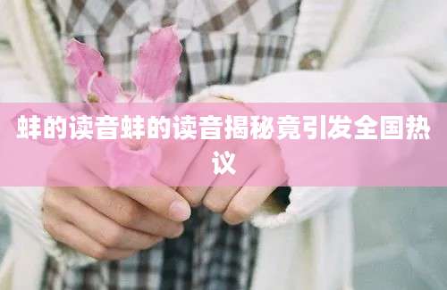 蚌的读音蚌的读音揭秘竟引发全国热议