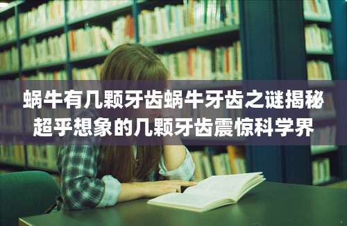 蜗牛有几颗牙齿蜗牛牙齿之谜揭秘超乎想象的几颗牙齿震惊科学界