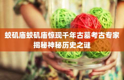 蛟矶庙蛟矶庙惊现千年古墓考古专家揭秘神秘历史之谜