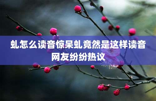 虬怎么读音惊呆虬竟然是这样读音网友纷纷热议