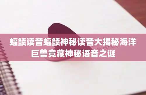 蝠鲼读音蝠鲼神秘读音大揭秘海洋巨兽竟藏神秘语音之谜