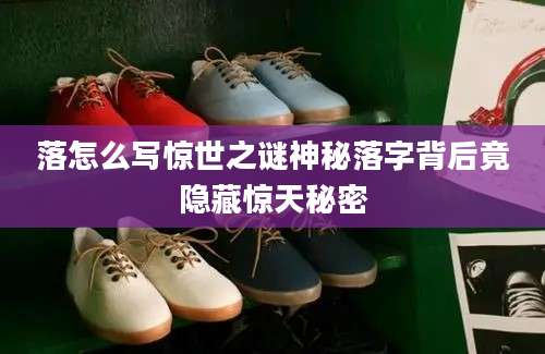 落怎么写惊世之谜神秘落字背后竟隐藏惊天秘密