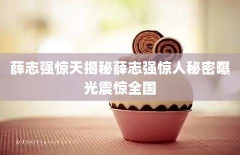 薛志强惊天揭秘薛志强惊人秘密曝光震惊全国